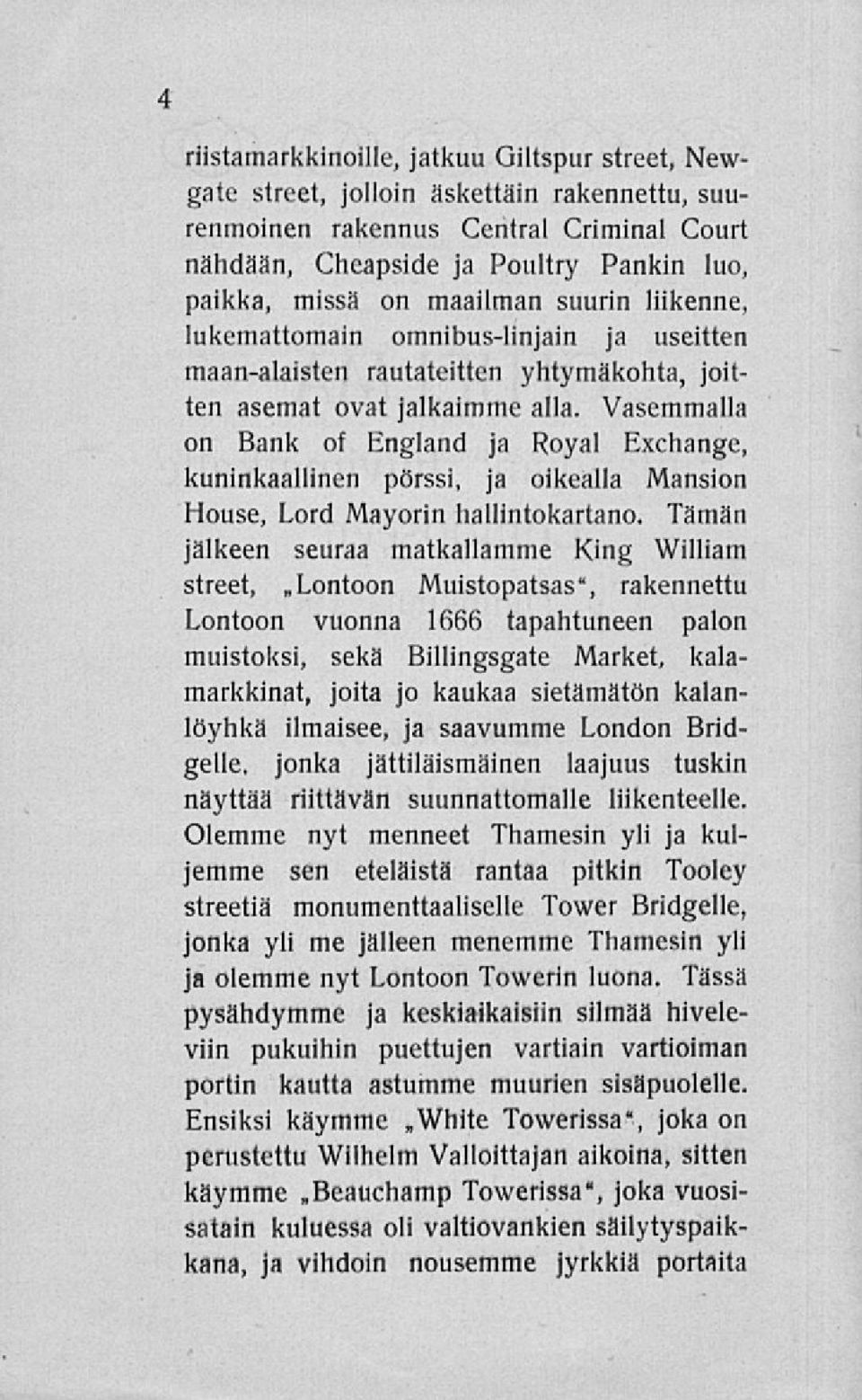 Vasemmalla on Bank of England ja Royal Exchange, kuninkaallinen pörssi, ja oikealla Mansion House, Lord Mayorin hallintokartano. Tämän jälkeen seuraa matkallamme King William street,.