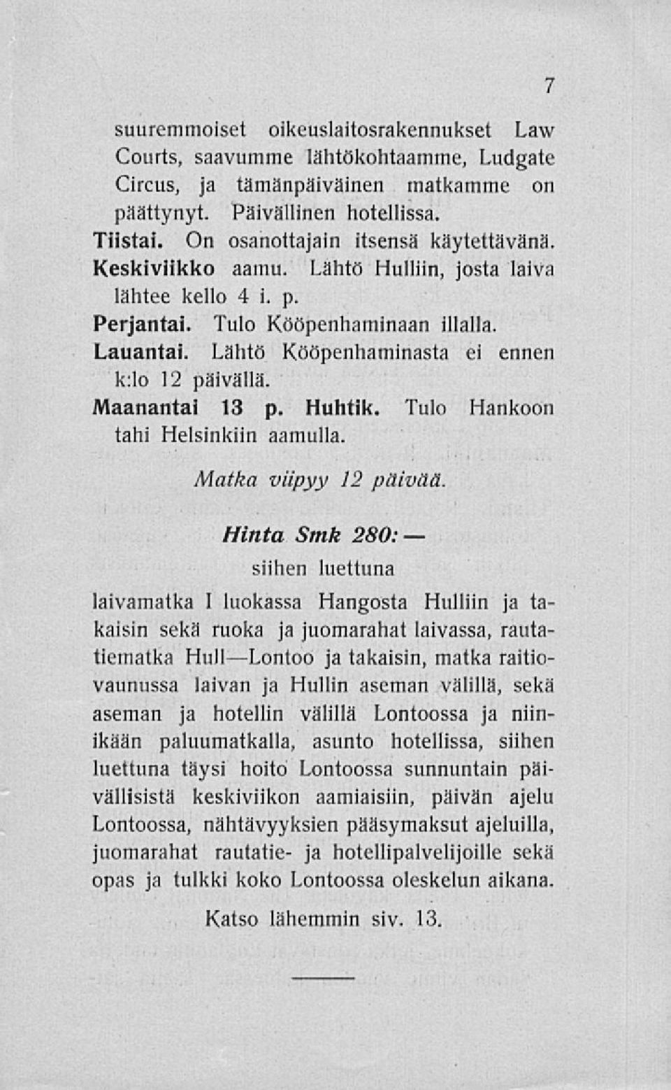 Lähtö Kööpenhaminasta ei ennen k:lo 12 päivällä. Maanantai 13 p. Huhtik. Tulo Hankoon tahi Helsinkiin aamulla. Matka viipyy 12 päivää.