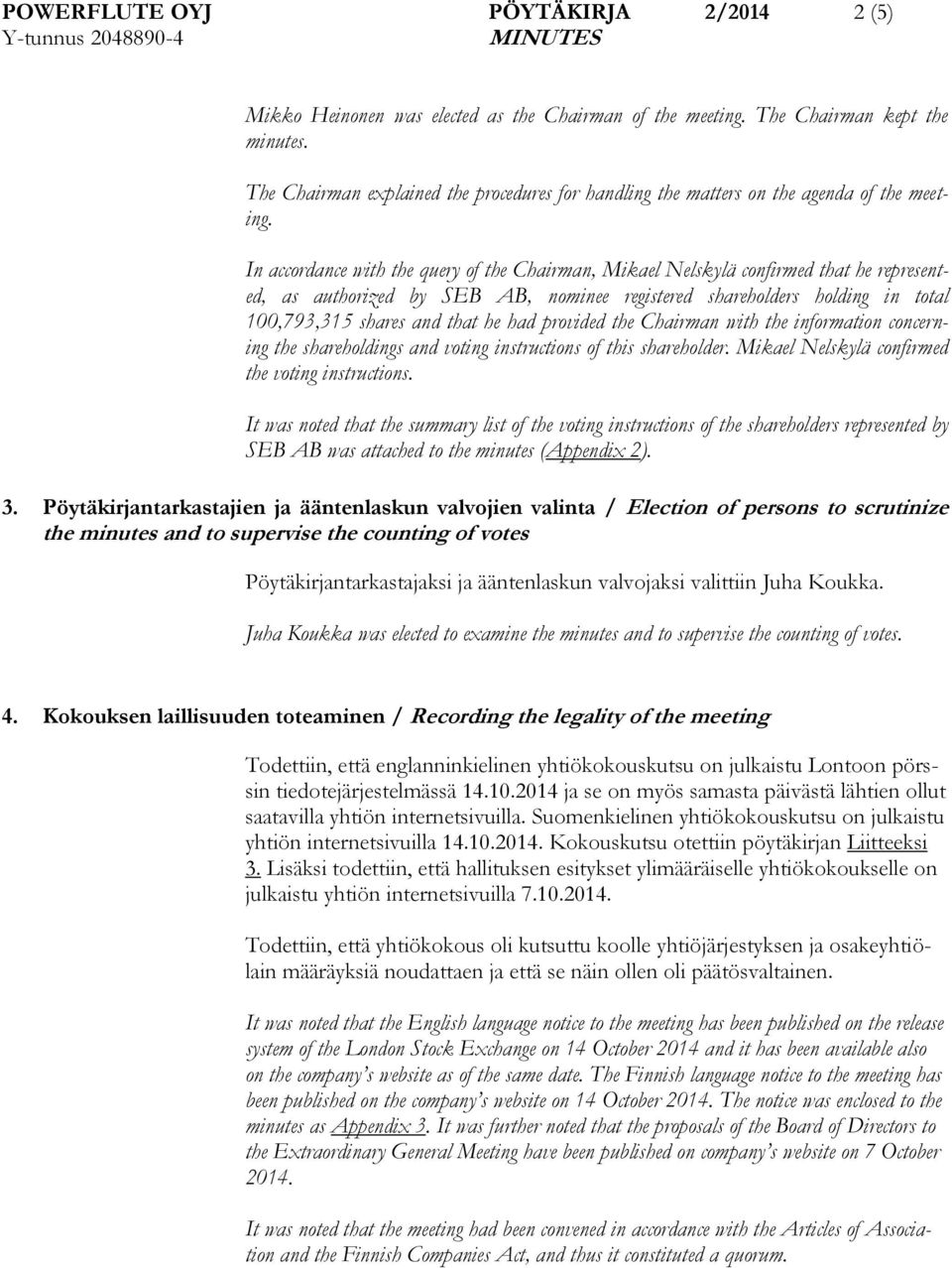 In accordance with the query of the Chairman, Mikael Nelskylä confirmed that he represented, as authorized by SEB AB, nominee registered shareholders holding in total 100,793,315 shares and that he