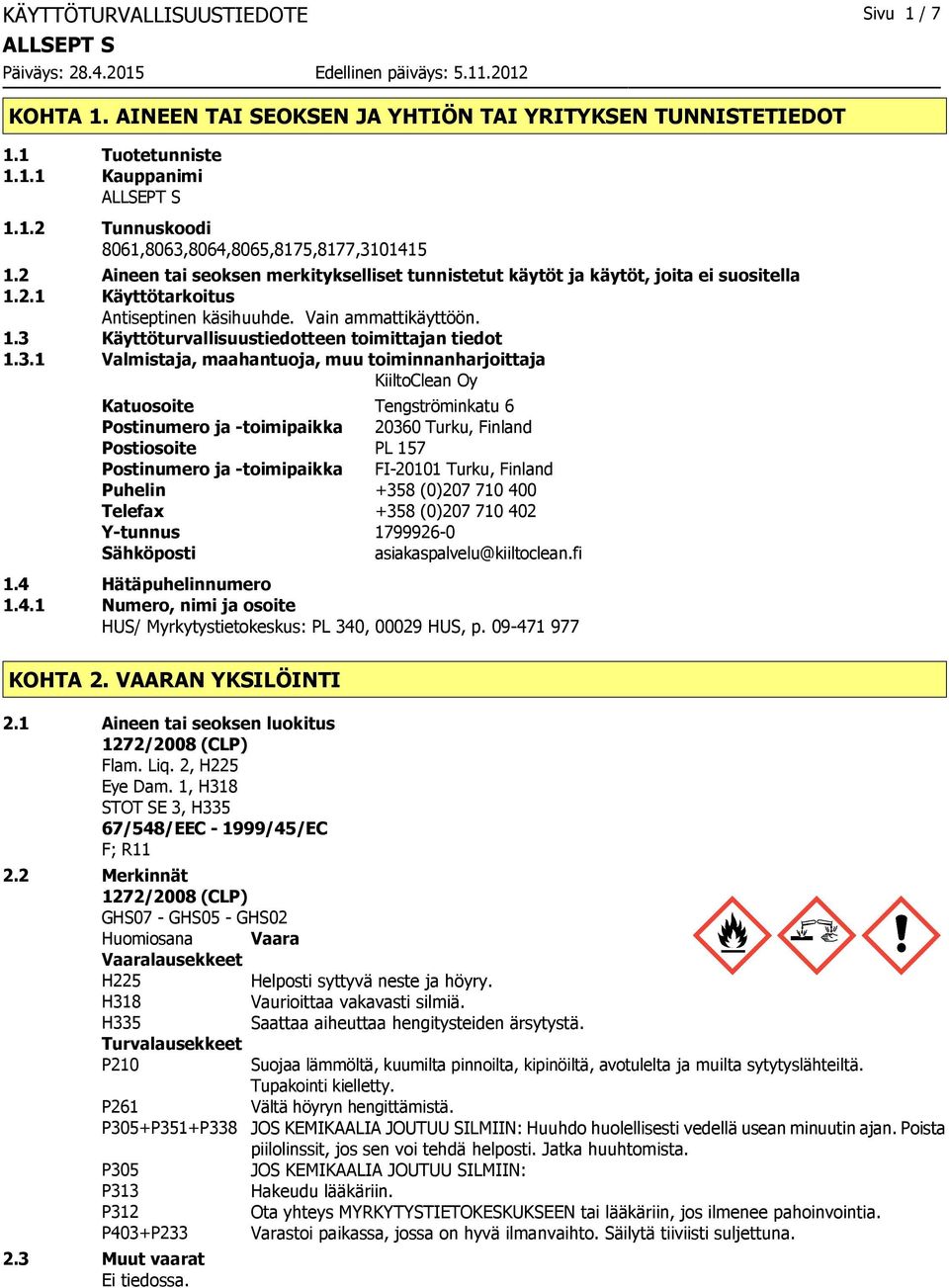 3.1 Valmistaja, maahantuoja, muu toiminnanharjoittaja KiiltoClean Oy Katuosoite Tengströminkatu 6 Postinumero ja -toimipaikka 20360 Turku, Finland Postiosoite PL 157 Postinumero ja -toimipaikka