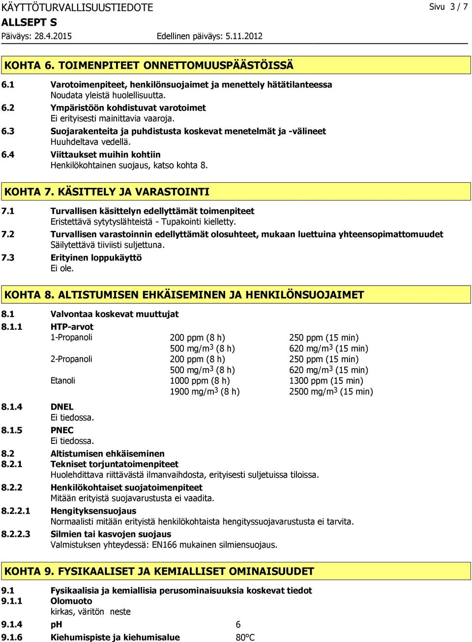 1 Turvallisen käsittelyn edellyttämät toimenpiteet Eristettävä sytytyslähteistä - Tupakointi kielletty. 7.