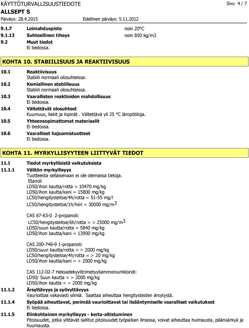 4 Vältettävät olosuhteet Kuumuus, liekit ja kipinät. Vältettävä yli 25 C lämpötiloja. 10.5 Yhteensopimattomat materiaalit 10.6 Vaaralliset hajoamistuotteet KOHTA 11.