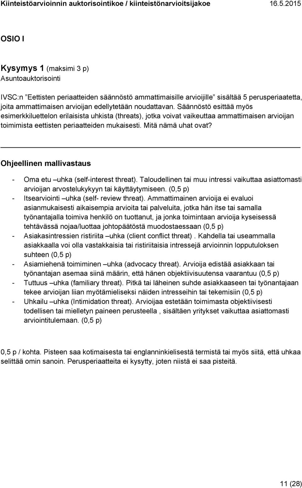 Mitä nämä uhat ovat? - Oma etu uhka (self-interest threat). Taloudellinen tai muu intressi vaikuttaa asiattomasti arvioijan arvostelukykyyn tai käyttäytymiseen.