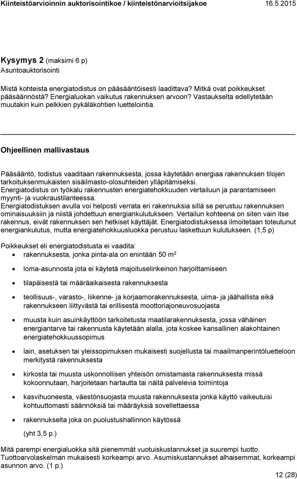 Pääsääntö, todistus vaaditaan rakennuksesta, jossa käytetään energiaa rakennuksen tilojen tarkoituksenmukaisten sisäilmasto-olosuhteiden ylläpitämiseksi.