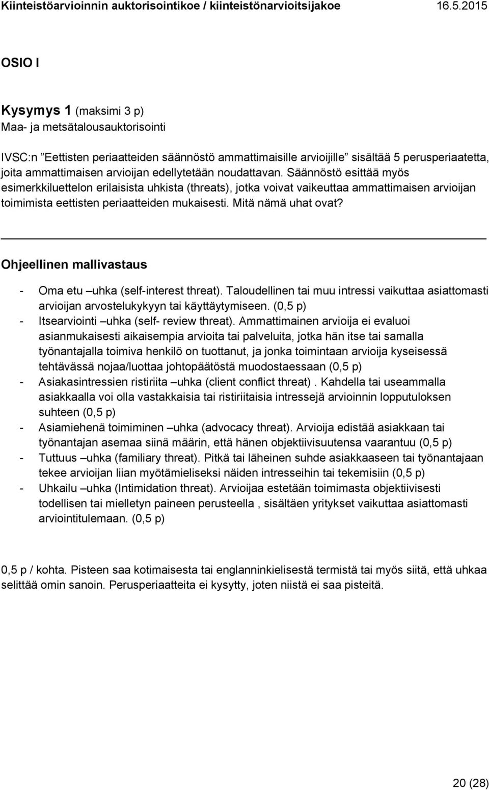 Mitä nämä uhat ovat? - Oma etu uhka (self-interest threat). Taloudellinen tai muu intressi vaikuttaa asiattomasti arvioijan arvostelukykyyn tai käyttäytymiseen.