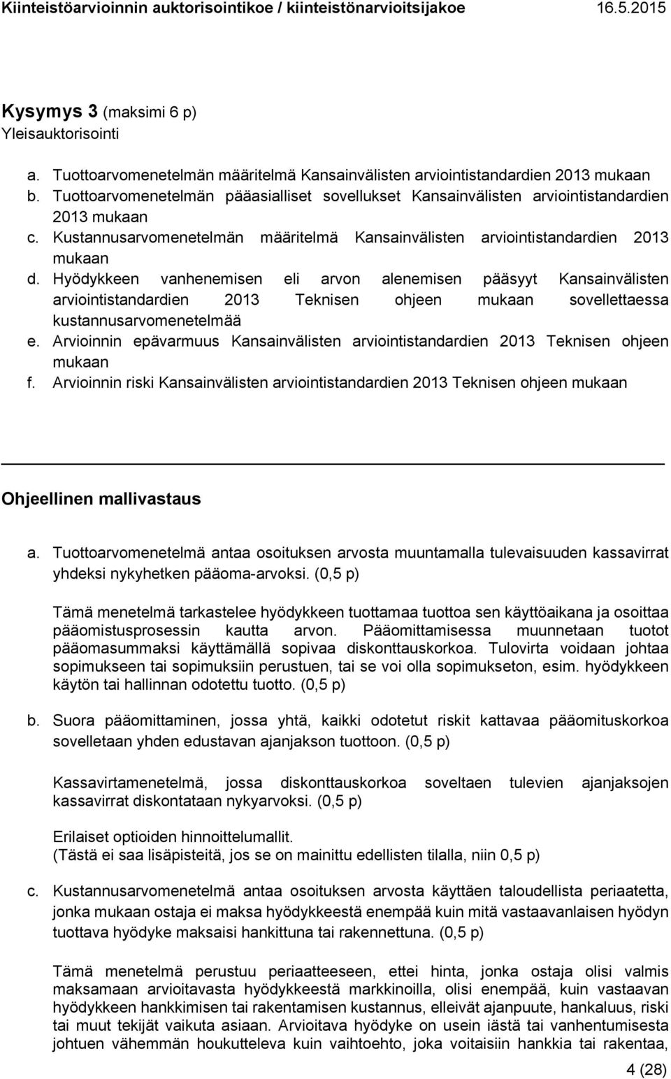 Hyödykkeen vanhenemisen eli arvon alenemisen pääsyyt Kansainvälisten arviointistandardien 2013 Teknisen ohjeen mukaan sovellettaessa kustannusarvomenetelmää e.