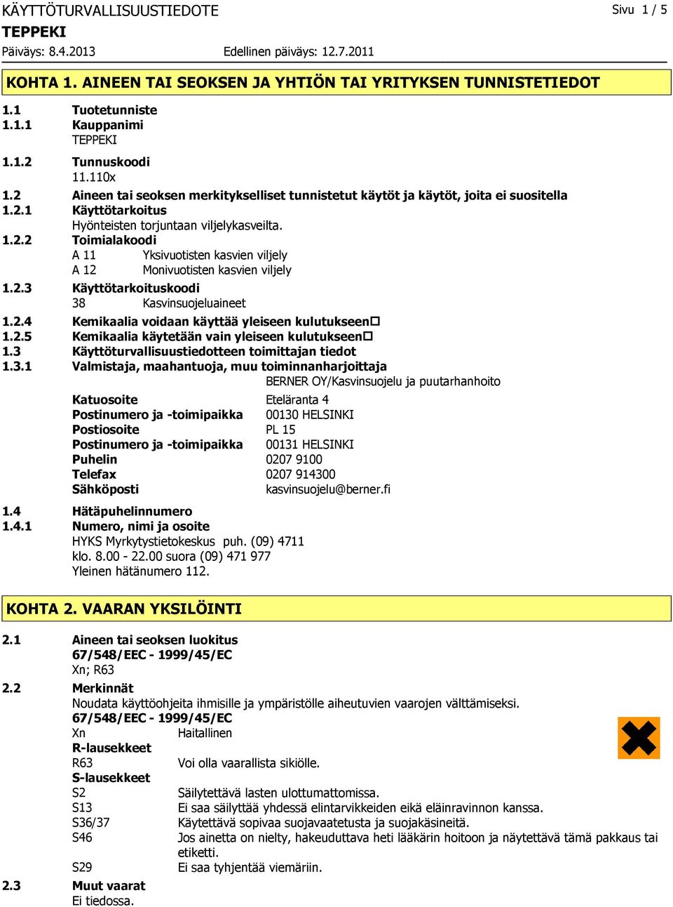 2.3 Käyttötarkoituskoodi 38 Kasvinsuojeluaineet 1.2.4 Kemikaalia voidaan käyttää yleiseen kulutukseen 1.2.5 Kemikaalia käytetään vain yleiseen kulutukseen 1.