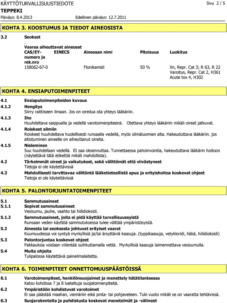 Jos on oireilua ota yhteys lääkäriin. 4.1.3 Iho Huuhdeltava saippualla ja vedellä varotoimenpiteenä. Otettava yhteys lääkäriin mikäli oireet jatkuvat. 4.1.4 Roiskeet silmiin Roiskeet huuhdeltava huolellisesti runsaalla vedellä, myös silmäluomien alta.