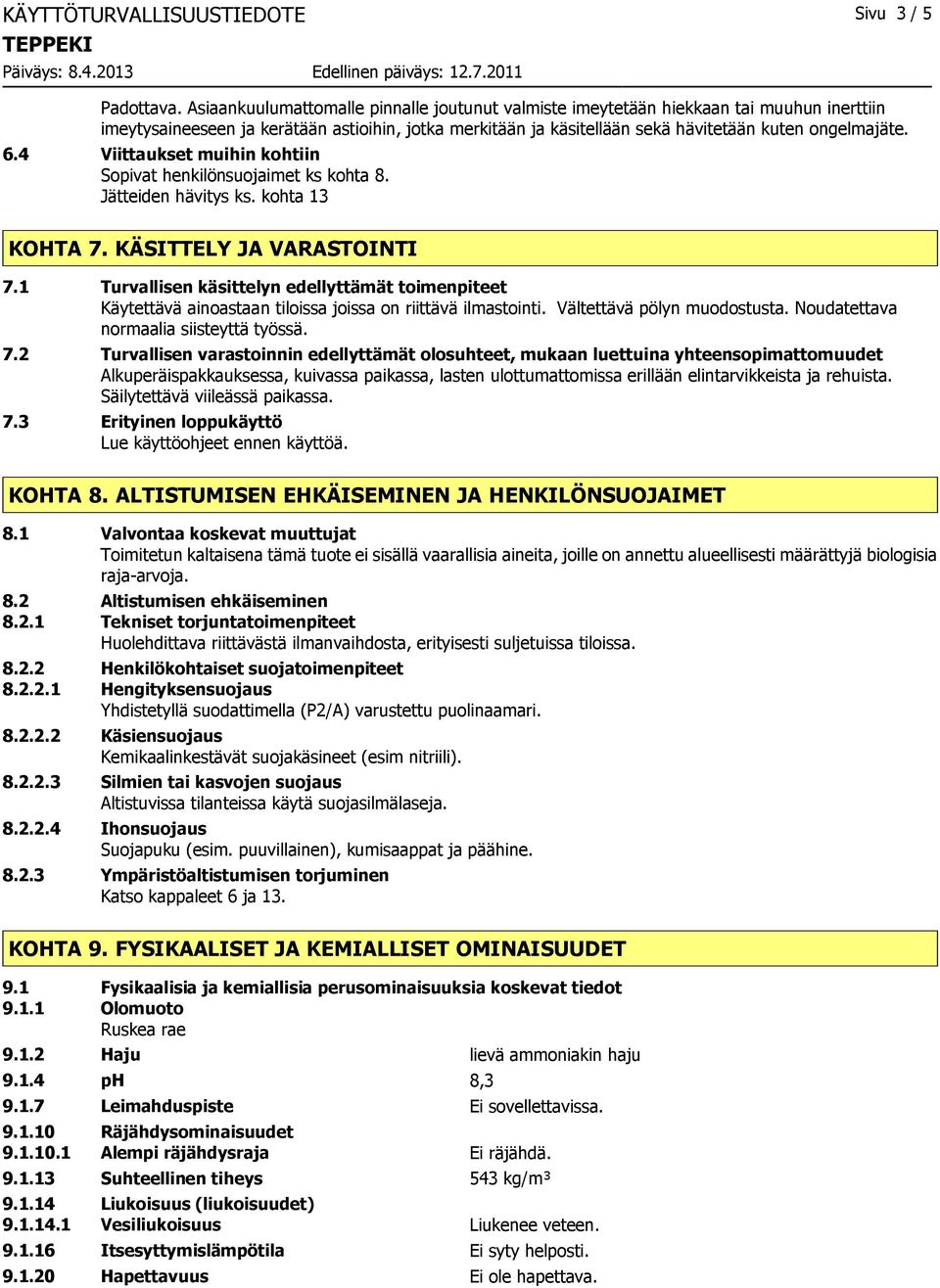 4 Viittaukset muihin kohtiin Sopivat henkilönsuojaimet ks kohta 8. Jätteiden hävitys ks. kohta 13 KOHTA 7. KÄSITTELY JA VARASTOINTI 7.