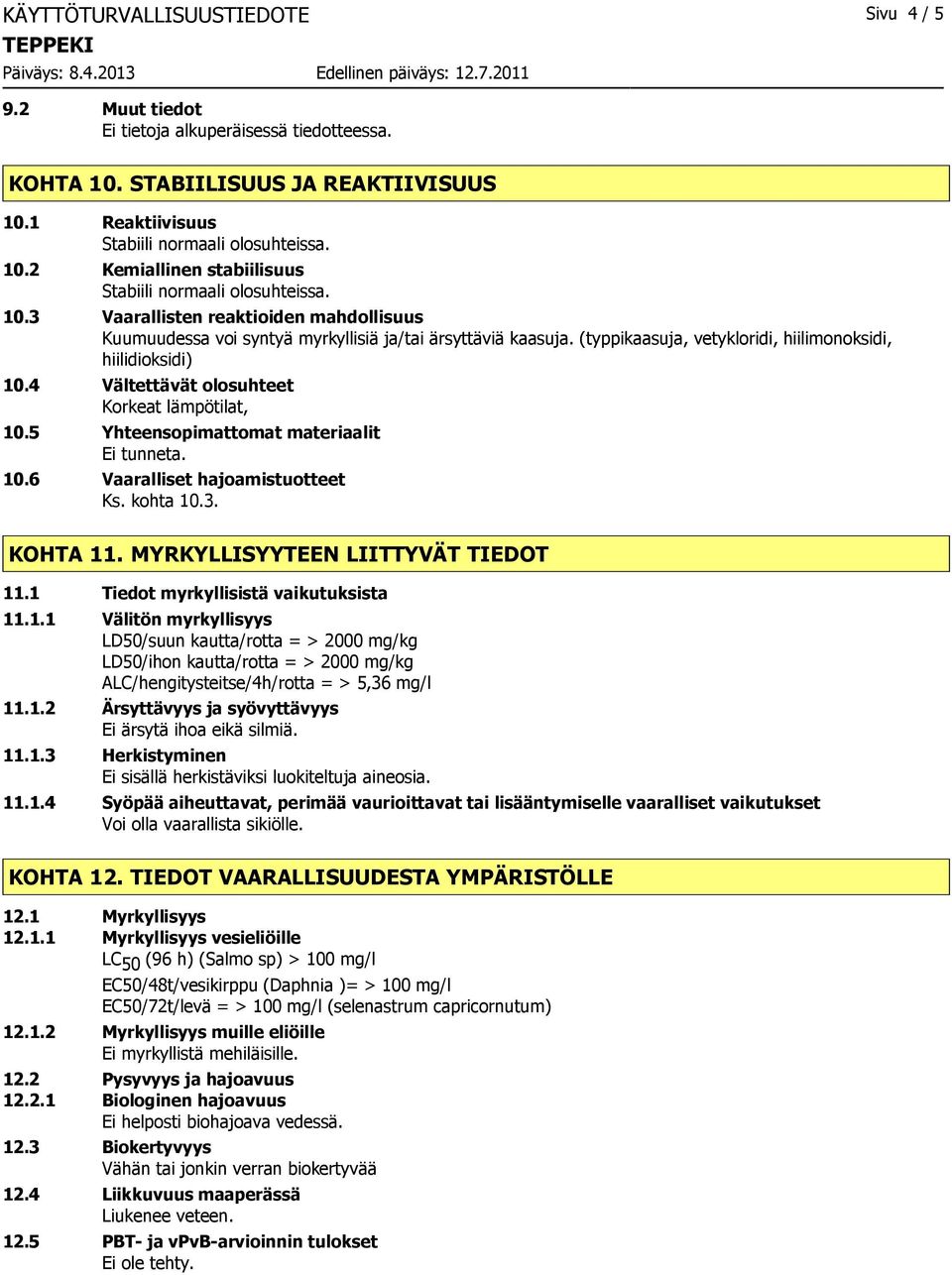 4 Vältettävät olosuhteet Korkeat lämpötilat, 10.5 Yhteensopimattomat materiaalit Ei tunneta. 10.6 Vaaralliset hajoamistuotteet Ks. kohta 10.3. KOHTA 11. MYRKYLLISYYTEEN LIITTYVÄT TIEDOT 11.