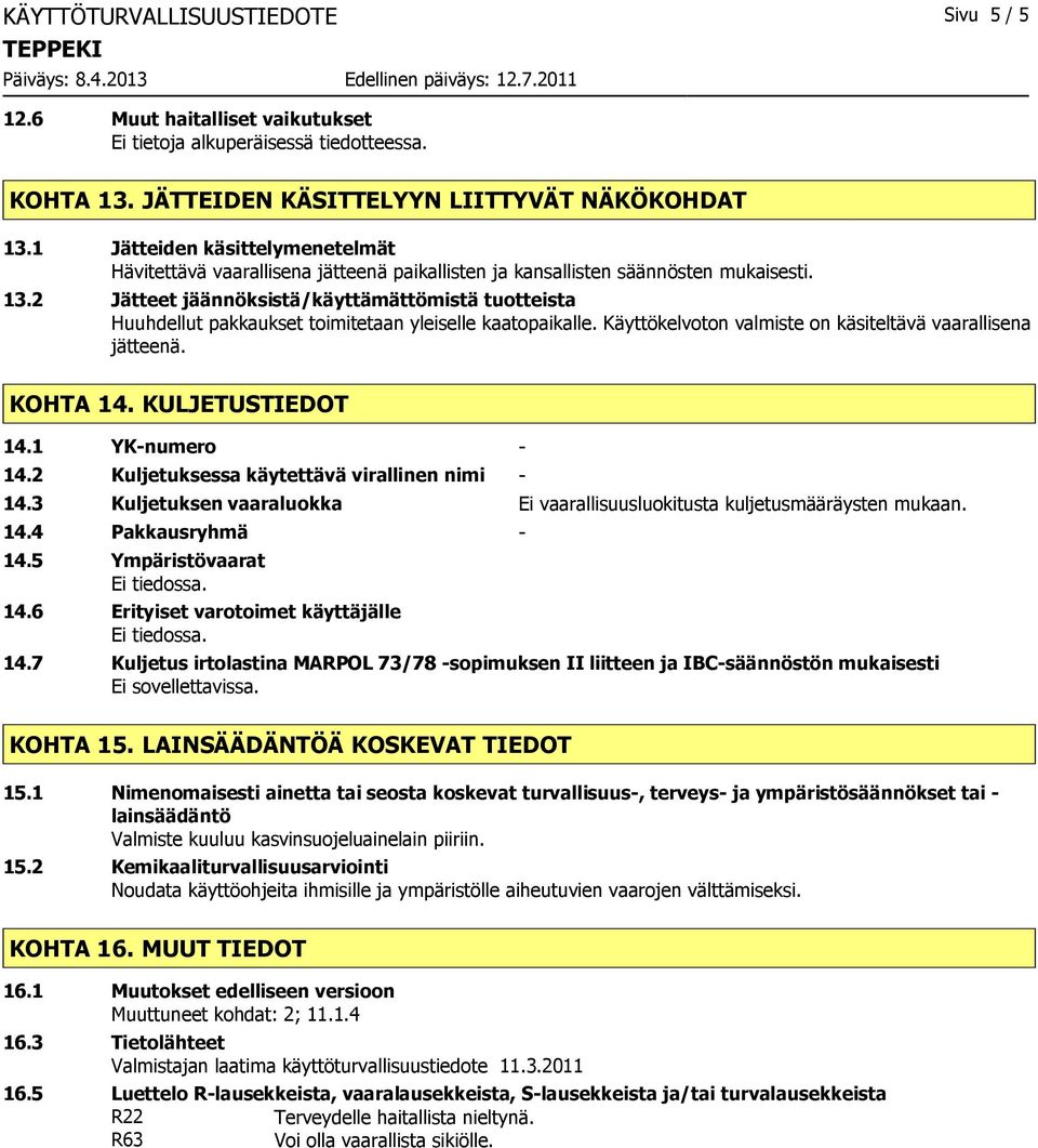 2 Jätteet jäännöksistä/käyttämättömistä tuotteista Huuhdellut pakkaukset toimitetaan yleiselle kaatopaikalle. Käyttökelvoton valmiste on käsiteltävä vaarallisena jätteenä. KOHTA 14. KULJETUSTIEDOT 14.