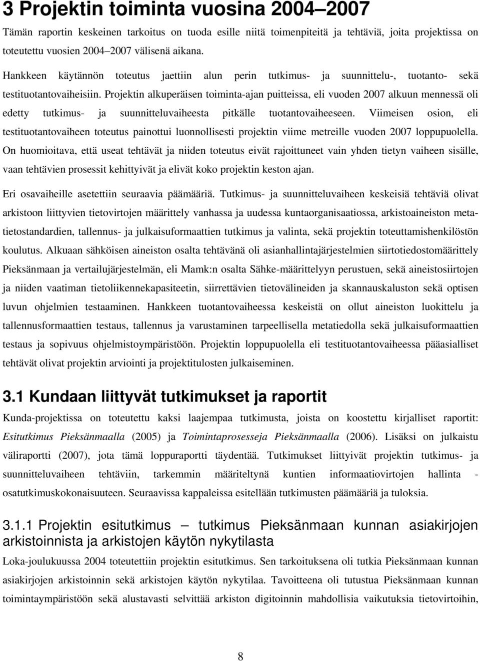 Projektin alkuperäisen toiminta-ajan puitteissa, eli vuoden 2007 alkuun mennessä oli edetty tutkimus- ja suunnitteluvaiheesta pitkälle tuotantovaiheeseen.