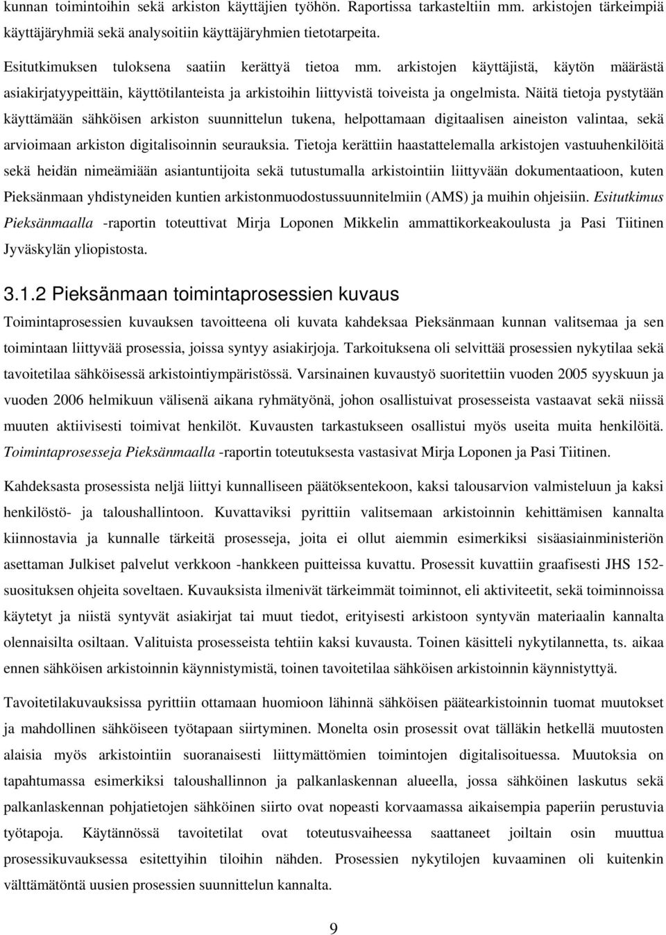 Näitä tietoja pystytään käyttämään sähköisen arkiston suunnittelun tukena, helpottamaan digitaalisen aineiston valintaa, sekä arvioimaan arkiston digitalisoinnin seurauksia.