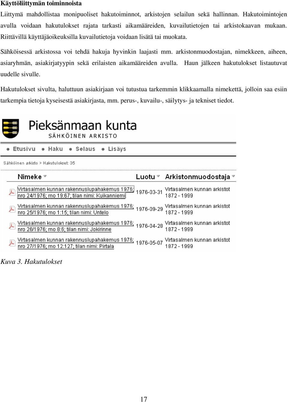 Riittävillä käyttäjäoikeuksilla kuvailutietoja voidaan lisätä tai muokata. Sähköisessä arkistossa voi tehdä hakuja hyvinkin laajasti mm.