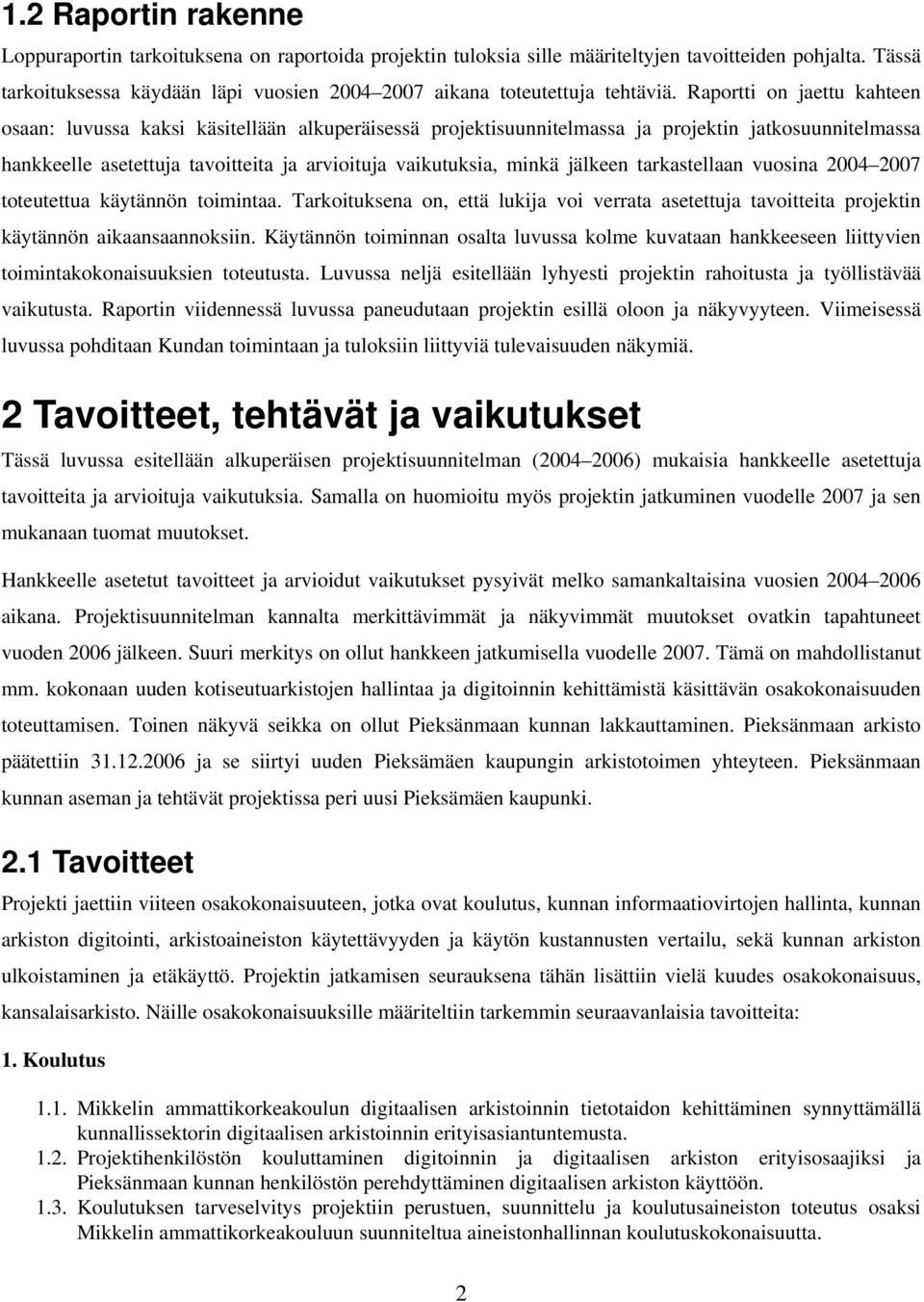 Raportti on jaettu kahteen osaan: luvussa kaksi käsitellään alkuperäisessä projektisuunnitelmassa ja projektin jatkosuunnitelmassa hankkeelle asetettuja tavoitteita ja arvioituja vaikutuksia, minkä