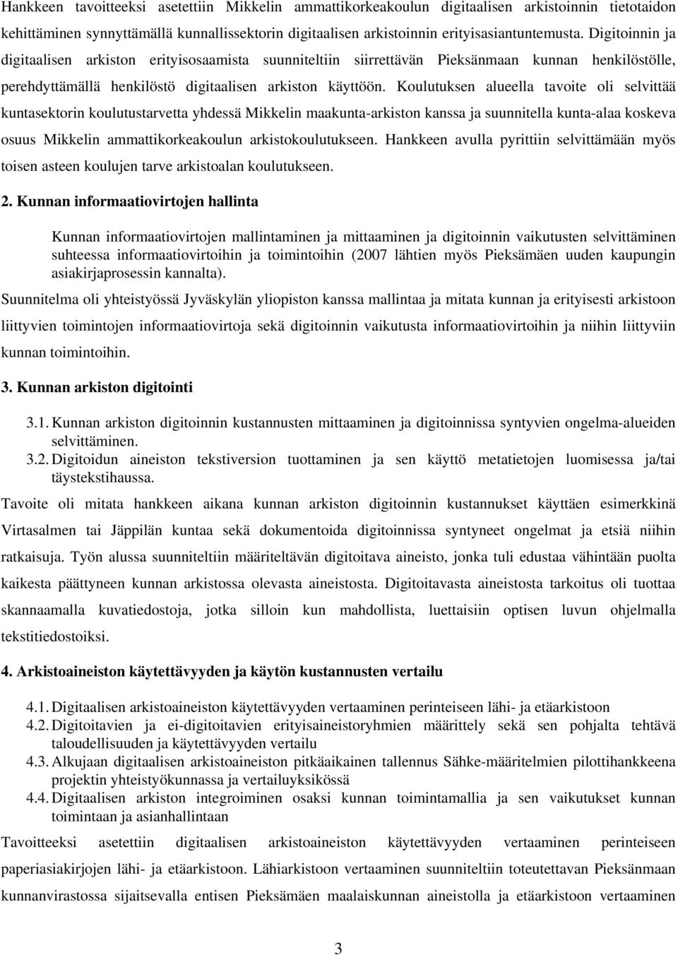 Koulutuksen alueella tavoite oli selvittää kuntasektorin koulutustarvetta yhdessä Mikkelin maakunta-arkiston kanssa ja suunnitella kunta-alaa koskeva osuus Mikkelin ammattikorkeakoulun