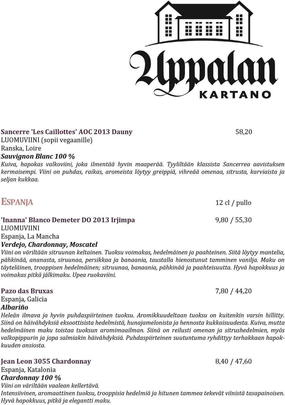 ESPANJA 'Inanna' Blanco Demeter DO 2013 Irjimpa 9,80 / 55,30 Espanja, La Mancha Verdejo, Chardonnay, Moscatel Viini on väriltään sitruunan keltainen. Tuoksu voimakas, hedelmäinen ja paahteinen.