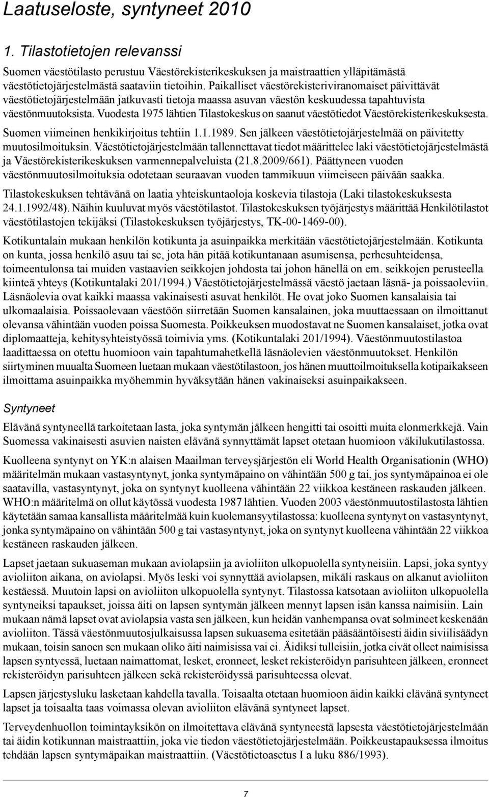 Vuodesta 1975 lähtien Tilastokeskus on saanut väestötiedot Väestörekisterikeskuksesta. Suomen viimeinen henkikirjoitus tehtiin 1.1.1989.