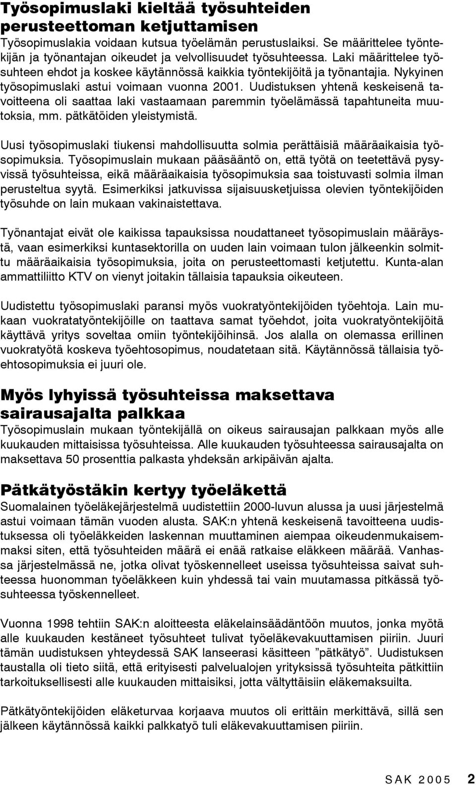 Nykyinen työsopimuslaki astui voimaan vuonna 2001. Uudistuksen yhtenä keskeisenä tavoitteena oli saattaa laki vastaamaan paremmin työelämässä tapahtuneita muutoksia, mm. pätkätöiden yleistymistä.