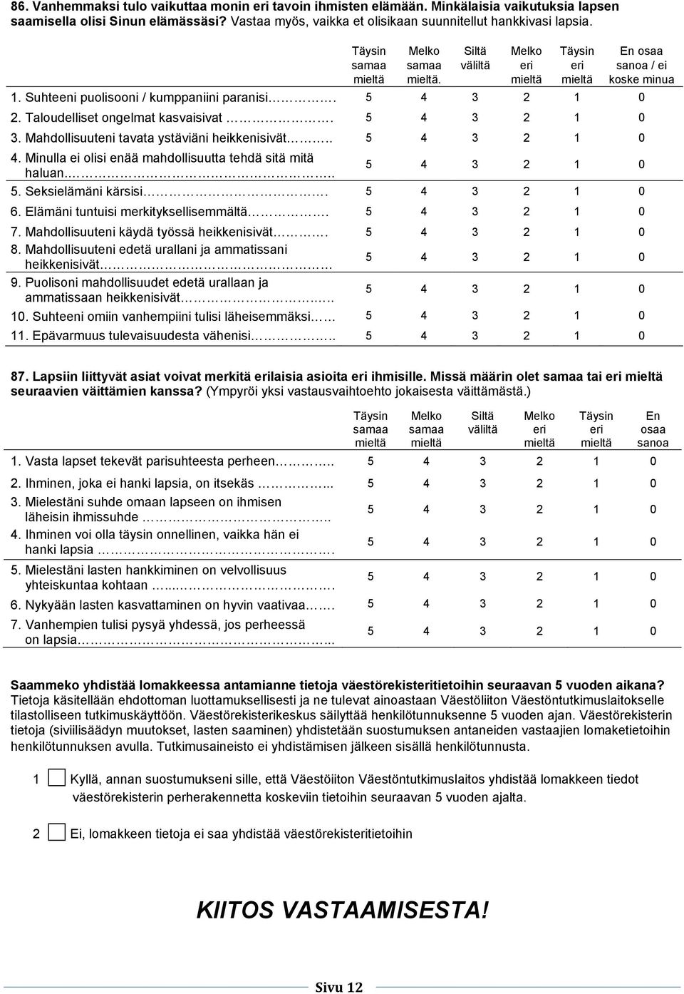 Minulla ei olisi enää mahdollisuutta tehdä sitä mitä haluan... 5. Seksielämäni kärsisi. 6. Elämäni tuntuisi merkityksellisemmältä. 7. Mahdollisuuteni käydä työssä heikkenisivät. 8.