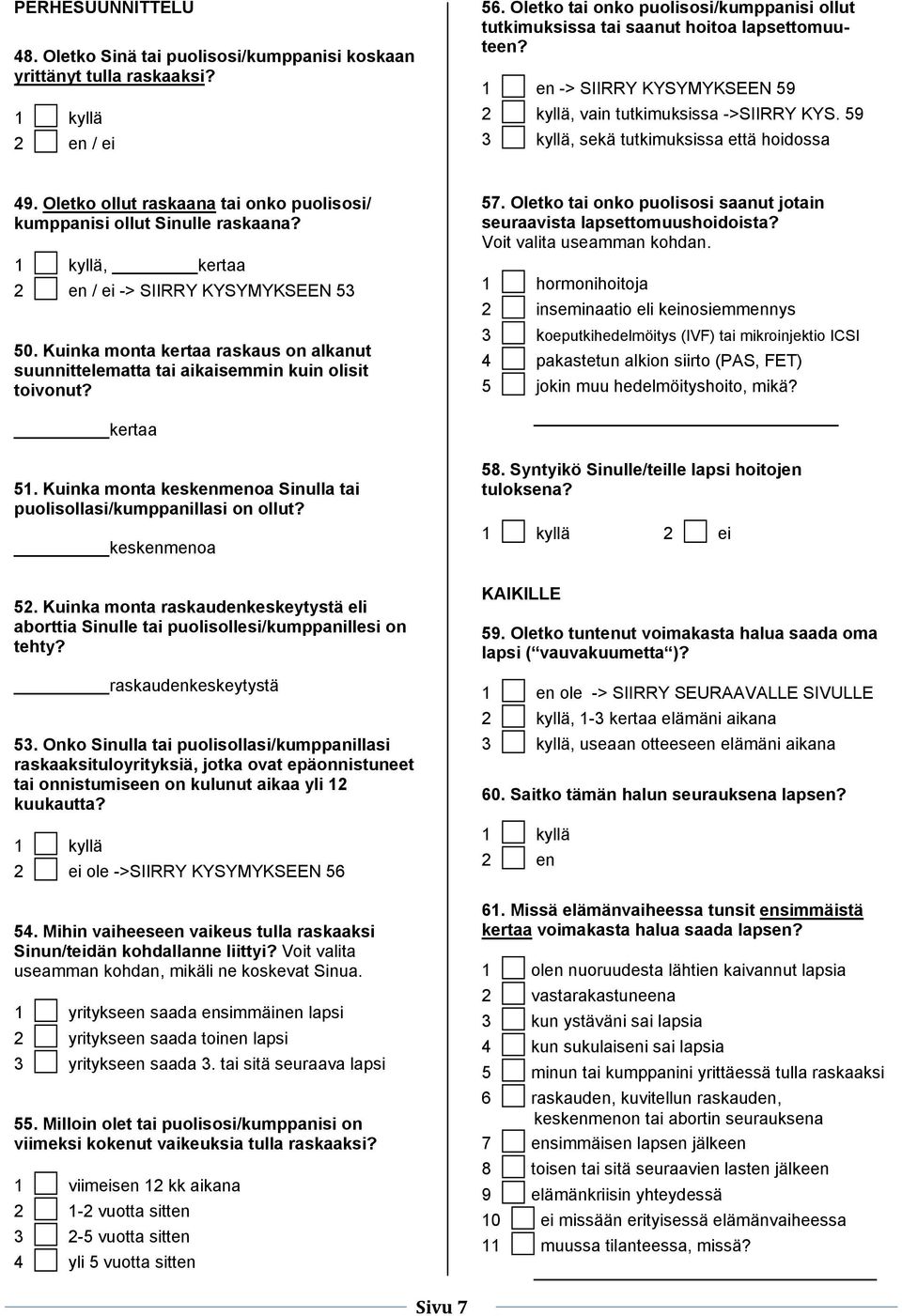 59 3 kyllä, sekä tutkimuksissa että hoidossa 49. Oletko ollut raskaana tai onko puolisosi/ kumppanisi ollut Sinulle raskaana? 1 kyllä, kertaa 2 en / ei -> SIIRRY KYSYMYKSEEN 53 50.