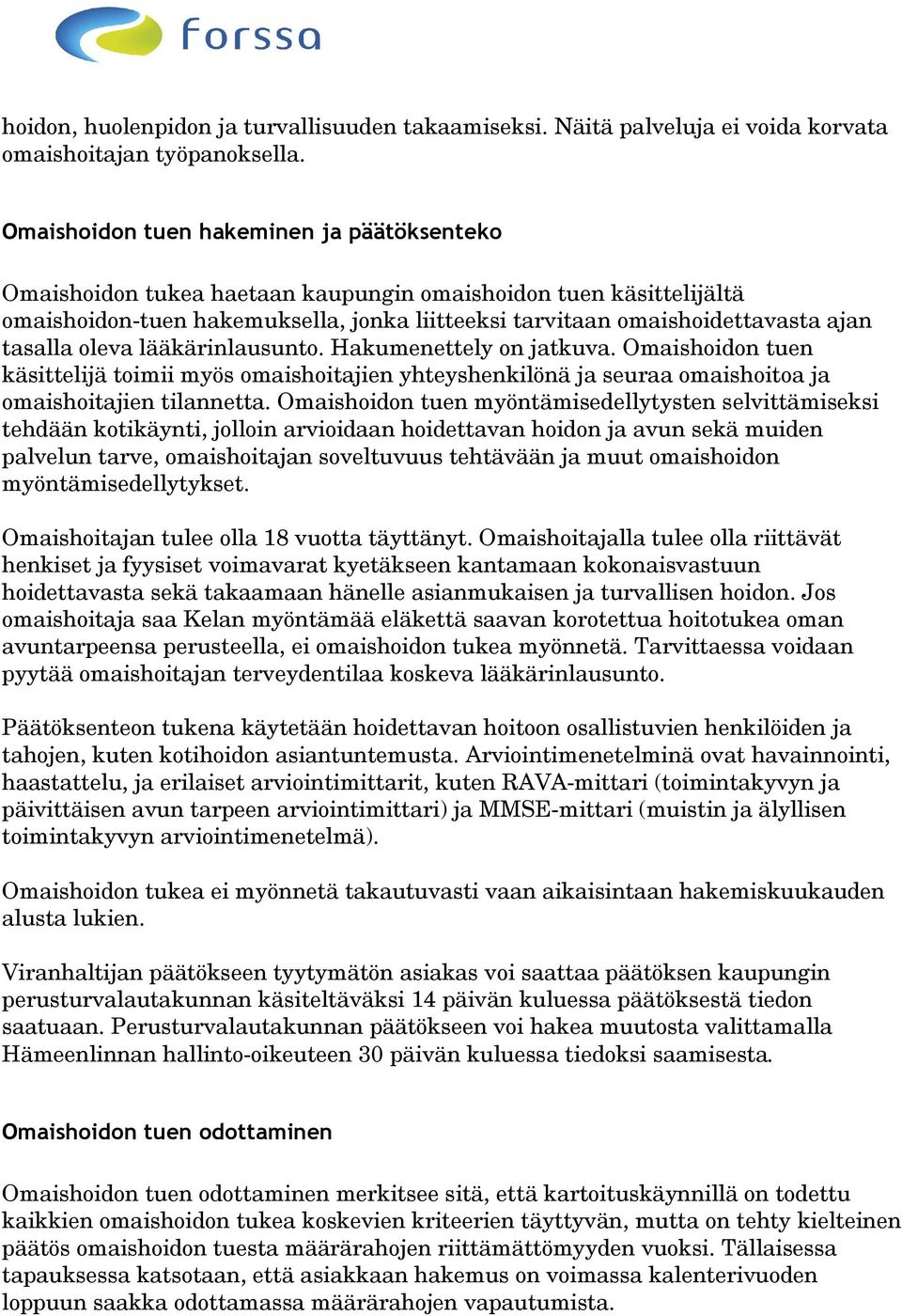 tasalla oleva lääkärinlausunto. Hakumenettely on jatkuva. Omaishoidon tuen käsittelijä toimii myös omaishoitajien yhteyshenkilönä ja seuraa omaishoitoa ja omaishoitajien tilannetta.