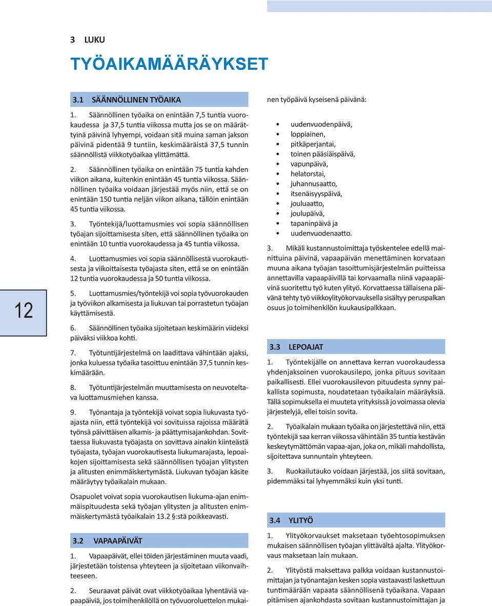 keskimääräistä 37,5 tunnin säännöllistä viikkotyöaikaa ylittämättä. 2. Säännöllinen työaika on enintään 75 tuntia kahden viikon aikana, kuitenkin enintään 45 tuntia viikossa.