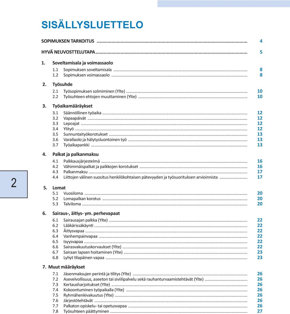 .. 13 3.6 Varallaolo ja hälytysluontoinen työ... 13 3.7 Työaikapankki... 13 2 4. Palkat ja palkanmaksu 4.1 Palkkausjärjestelmä... 16 4.2 Vähimmäispalkat ja palkkojen korotukset... 16 4.3 Palkanmaksu.