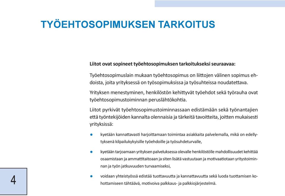 Liitot pyrkivät työehtosopimustoiminnassaan edistämään sekä työnantajien että työntekijöiden kannalta olennaisia ja tärkeitä tavoitteita, joitten mukaisesti yrityksissä: kyetään kannattavasti