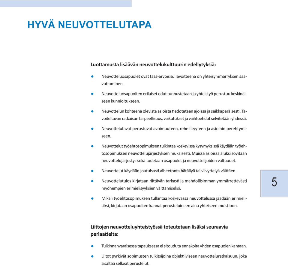 Tavoiteltavan ratkaisun tarpeellisuus, vaikutukset ja vaihtoehdot selvitetään yhdessä. Neuvottelutavat perustuvat avoimuuteen, rehellisyyteen ja asioihin perehtymiseen.