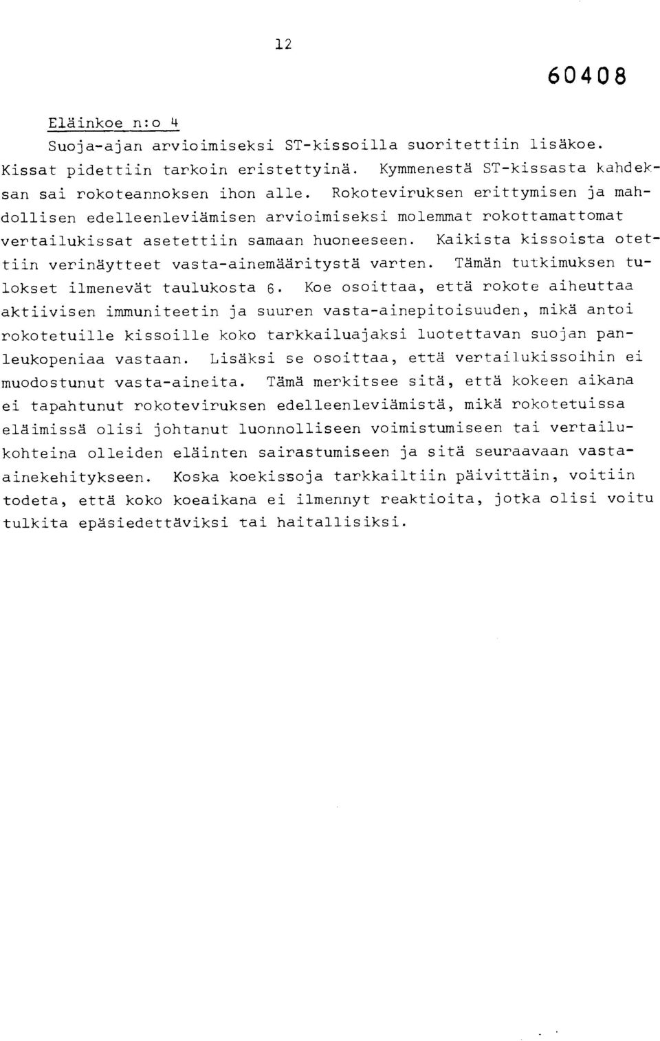 Kaikista kissoista otettiin verinäytteet vasta-ainemääritystä varten. Tämän tutkimuksen tulokset ilmenevät taulukosta 6.