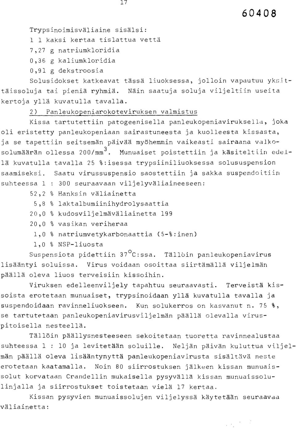 2) Panleukopeniarokoteviruksen valmistus Kissa tartutettiin patogeenisella panleukopeniaviruksella, joka oli eristetty panleukopeniaan sairastuneesta ja kuolleesta kissasta, ja se tapettiin seitsemän