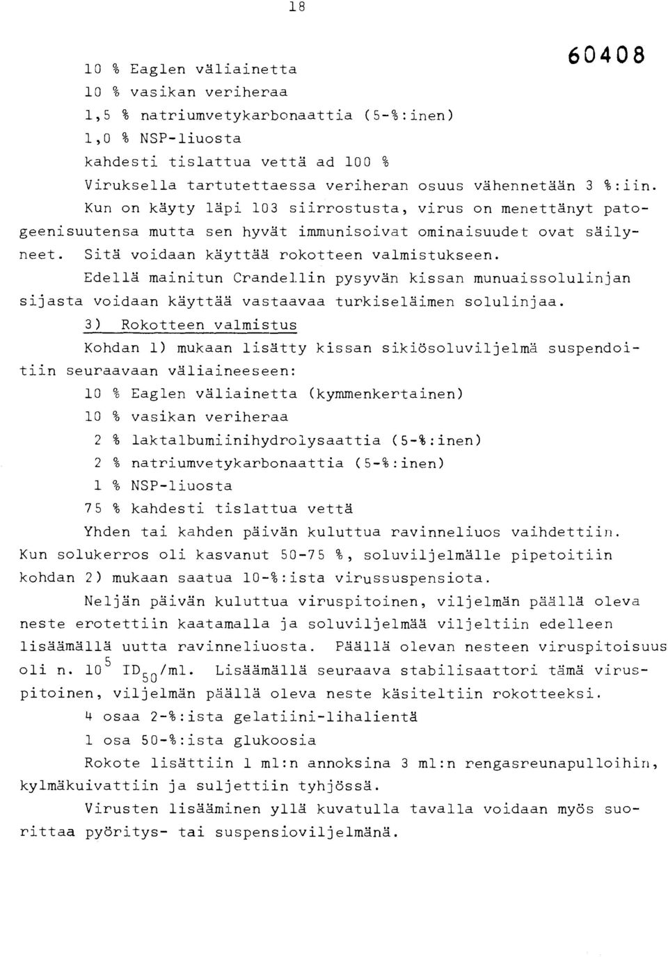 Edellä mainitun Crandellin pysyvän kissan munuaissolulinjan sijasta voidaan käyttää vastaavaa turkiseläimen solulinjaa.