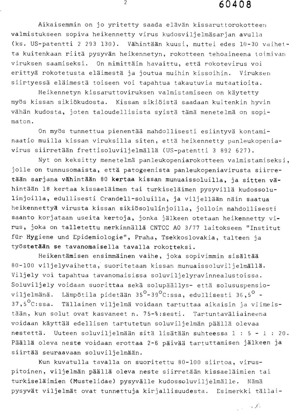 On nimittäin havaittu, että rokotevirus voi erittyä rokotetusta eläimestä ja joutua muihin kissoihin. Viruksen siirtyessä eläimestä toiseen voi tapahtua takautuvia mutaatioita.