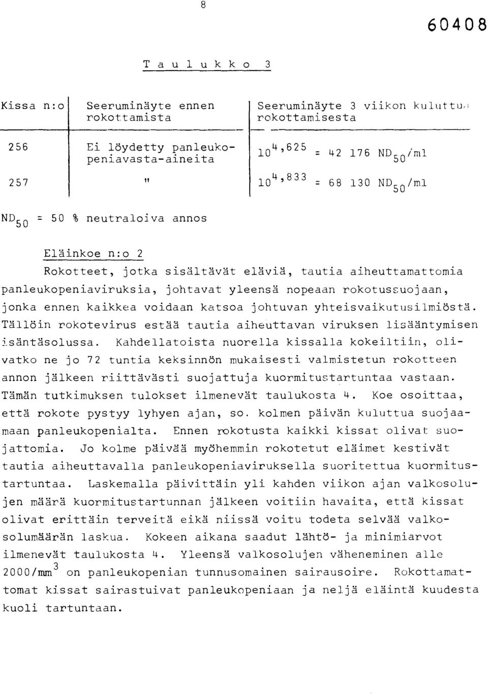 nopeaan rokotussuojaan, jonka ennen kaikkea voidaan katsoa johtuvan yhteisvaikutusilmiöstä. Tällöin rokotevirus estää tautia aiheuttavan viruksen lisääntymisen isäntäsolussa.