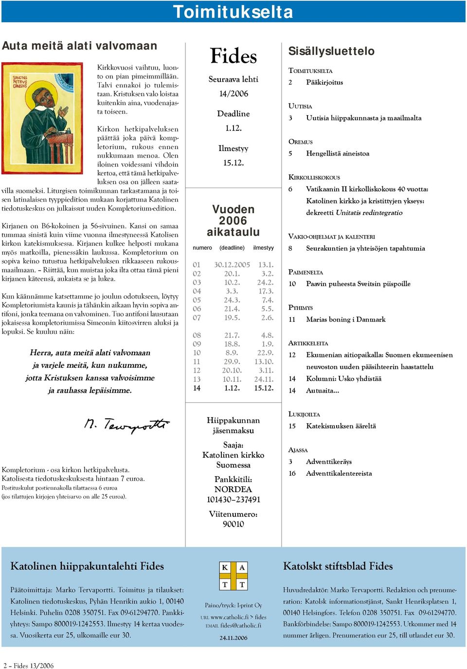 Liturgisen toimikunnan tarkastamana ja toisen latinalaisen tyyppiedition mukaan korjattuna Katolinen tiedotuskeskus on julkaissut uuden Kompletorium-edition. Kirjanen on B6-kokoinen ja 56-sivuinen.