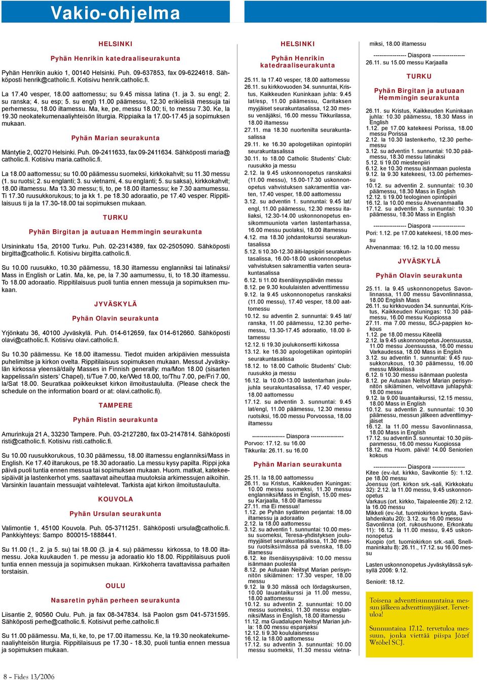 Ma, ke, pe, messu 18.00; ti, to messu 7.30. Ke, la 19.30 neokatekumenaaliyhteisön liturgia. Rippiaika la 17.00-17.45 ja sopimuksen mukaan. Pyhän Marian seurakunta Mäntytie 2, 00270 Helsinki. Puh.