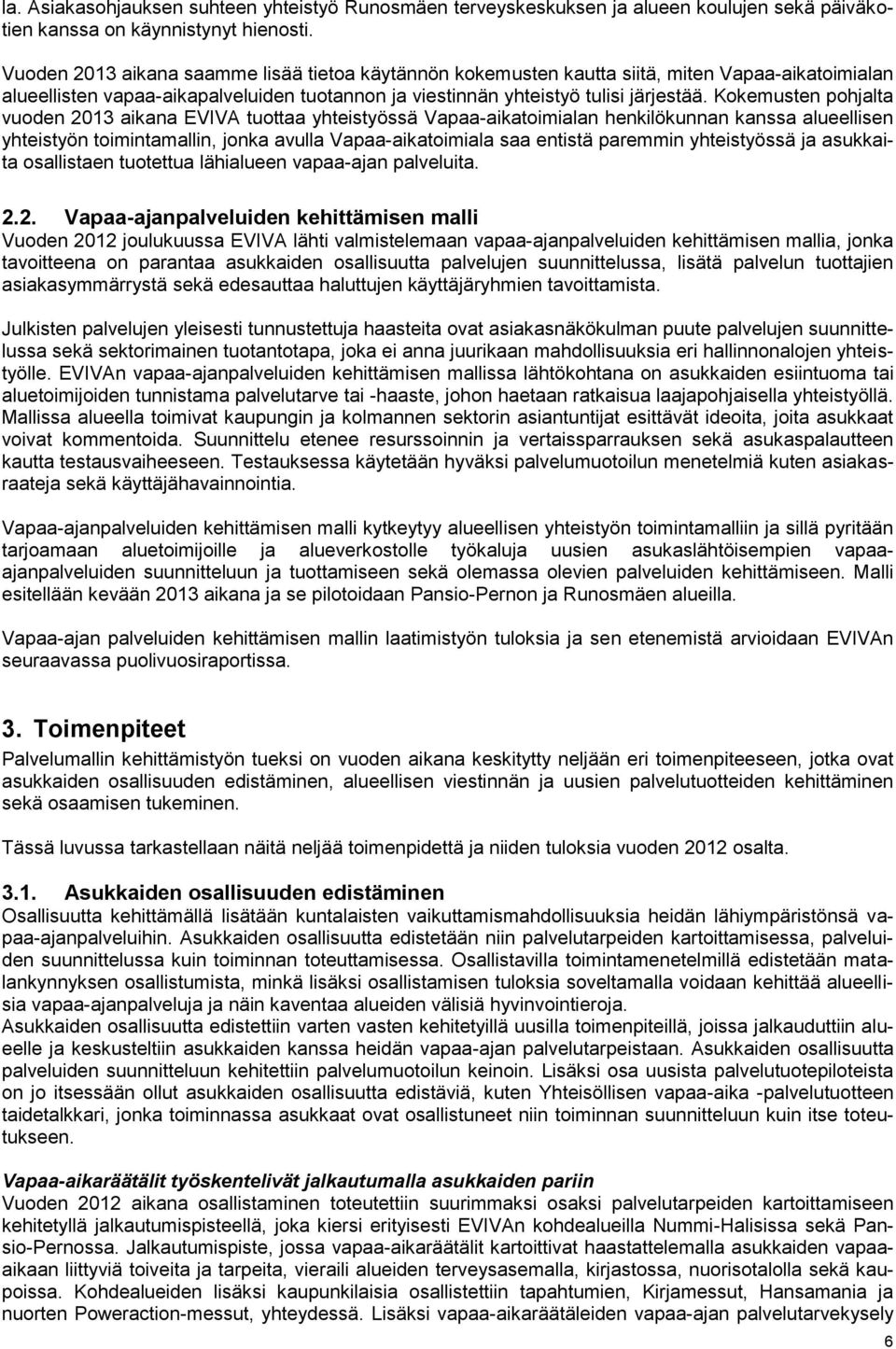 Kokemusten pohjalta vuoden 2013 aikana EVIVA tuottaa yhteistyössä Vapaa-aikatoimialan henkilökunnan kanssa alueellisen yhteistyön toimintamallin, jonka avulla Vapaa-aikatoimiala saa entistä paremmin