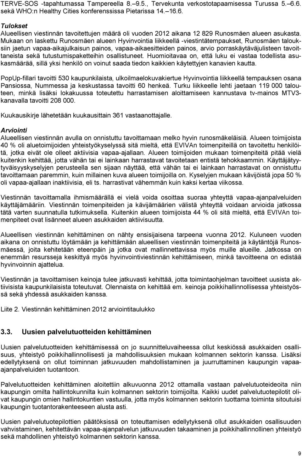 tavoittaneista sekä tutustumispaketteihin osallistuneet. Huomioitavaa on, että luku ei vastaa todellista asukasmäärää, sillä yksi henkilö on voinut saada tiedon kaikkien käytettyjen kanavien kautta.