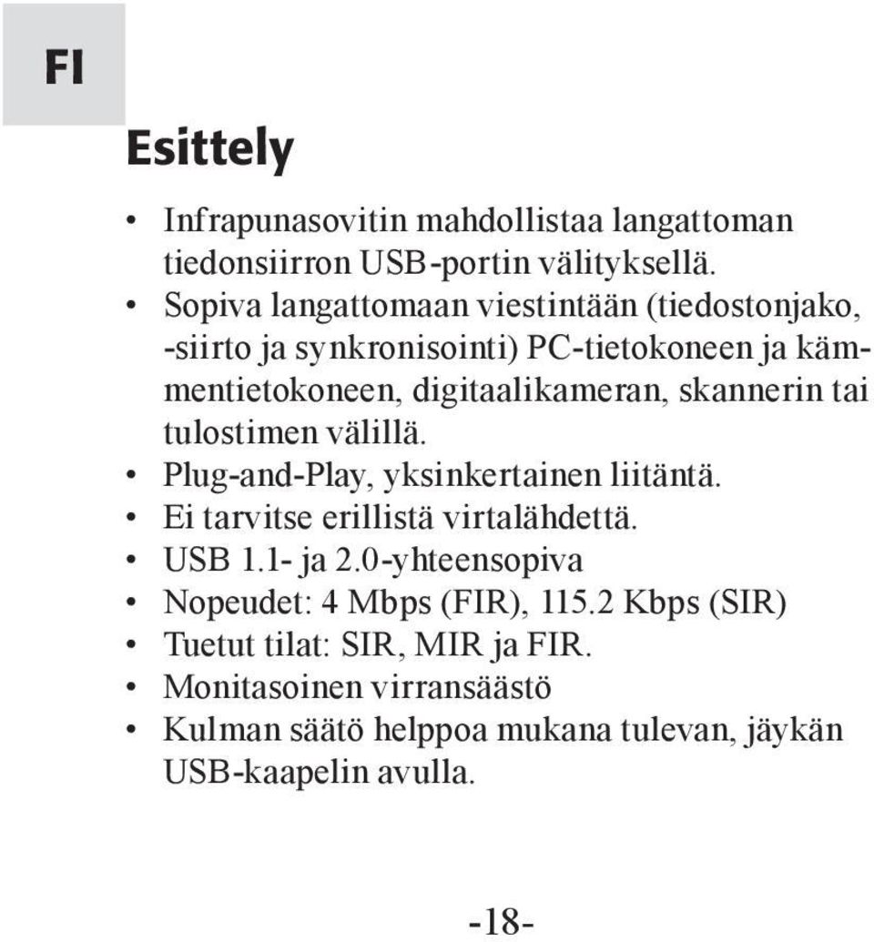 skannerin tai tulostimen välillä. Plug-and-Play, yksinkertainen liitäntä. Ei tarvitse erillistä virtalähdettä. USB 1.1- ja 2.