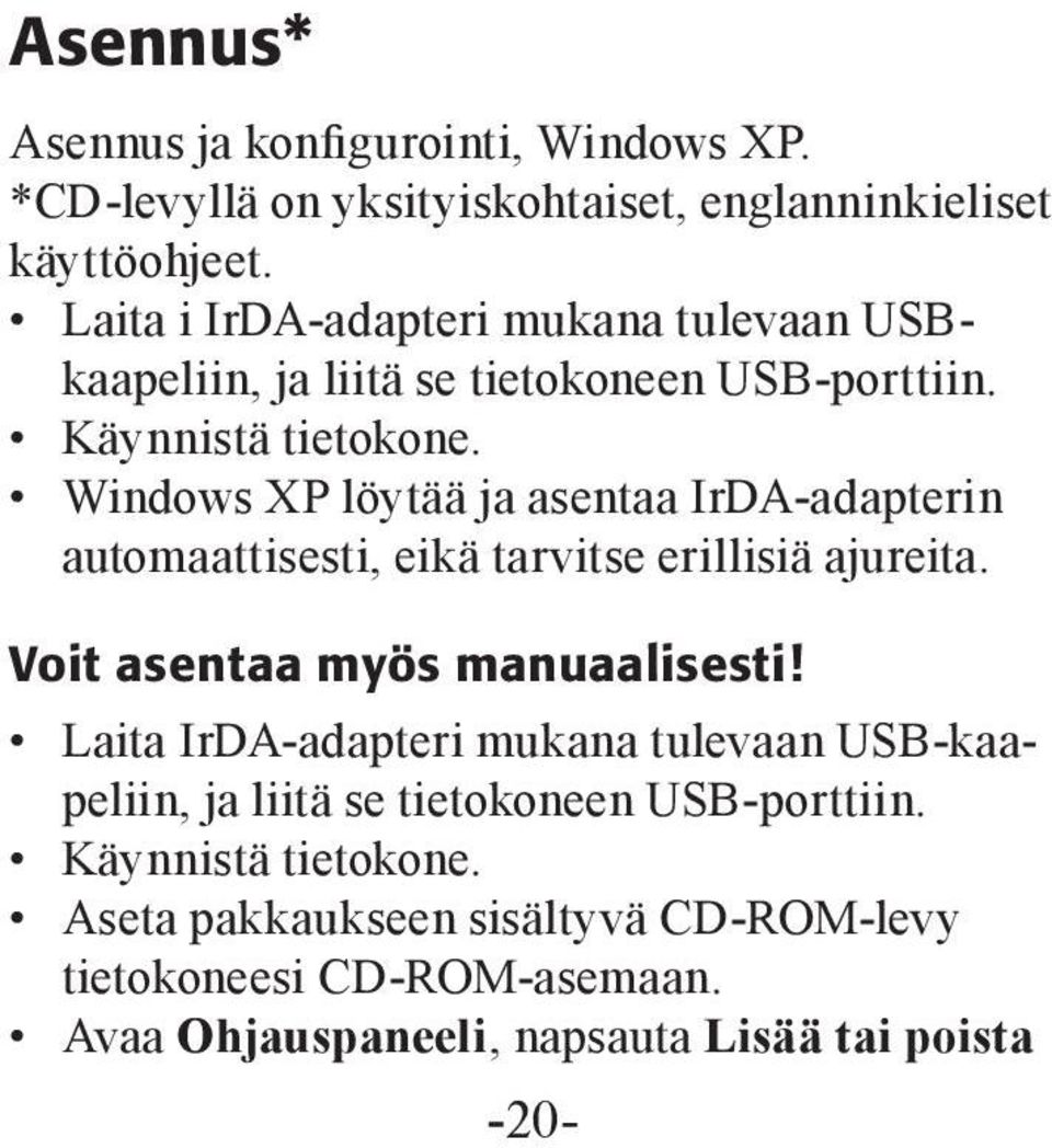 Windows XP löytää ja asentaa IrDA-adapterin automaattisesti, eikä tarvitse erillisiä ajureita. Voit asentaa myös manuaalisesti!