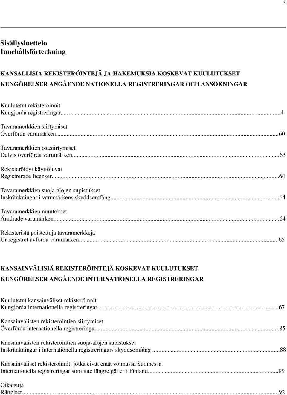 ..64 Tavaramerkkien suoja-alojen supistukset Inskränkningar i varumärkens skyddsomfång...64 Tavaramerkkien muutokset Ämdrade varumärken.