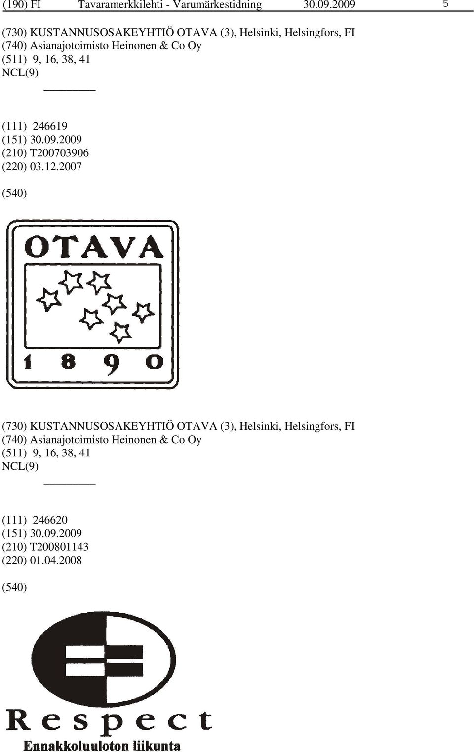 Heinonen & Co Oy (511) 9, 16, 38, 41 (111) 246619 (210) T200703906 (220) 03.12.