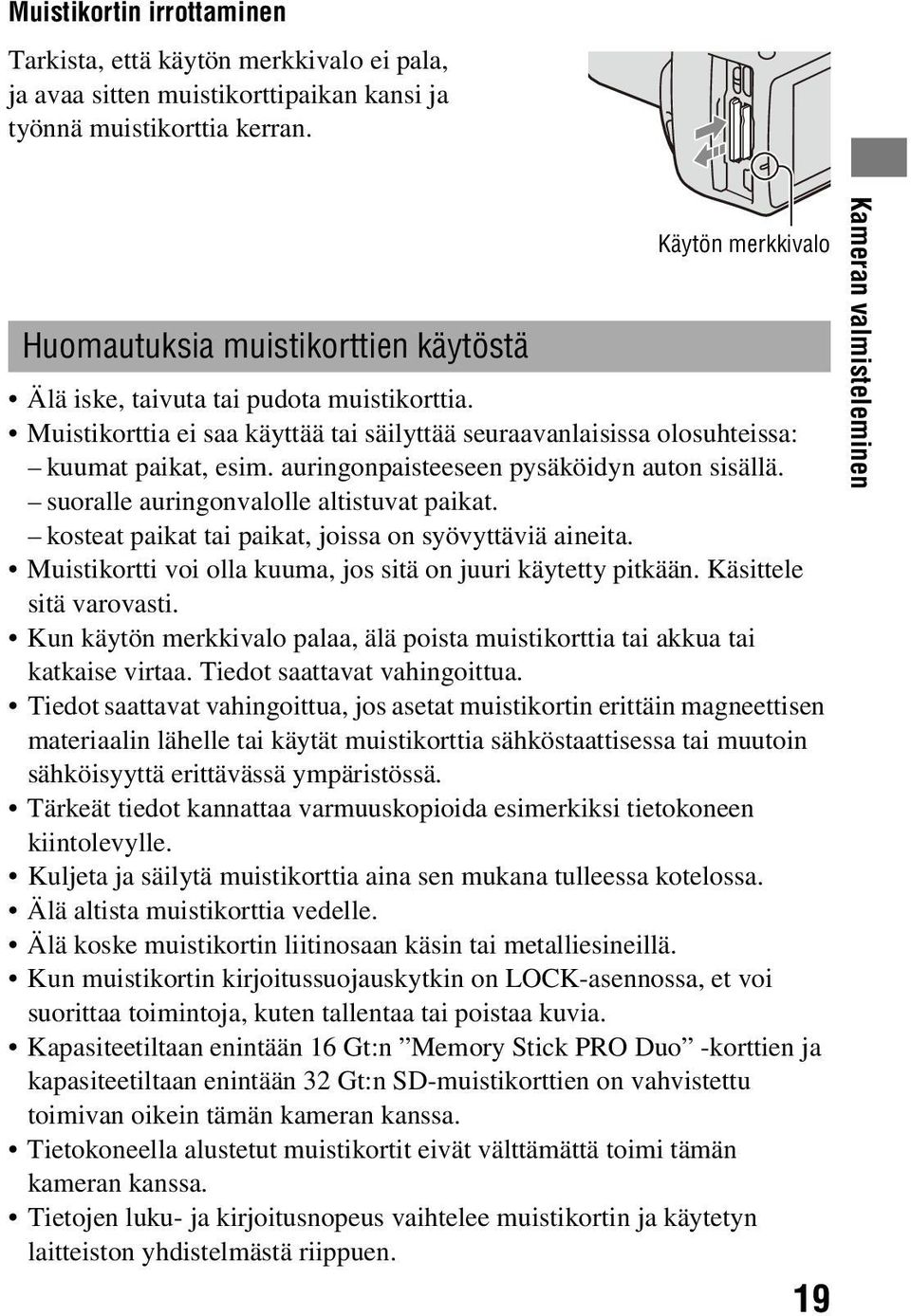 auringonpaisteeseen pysäköidyn auton sisällä. suoralle auringonvalolle altistuvat paikat. kosteat paikat tai paikat, joissa on syövyttäviä aineita.