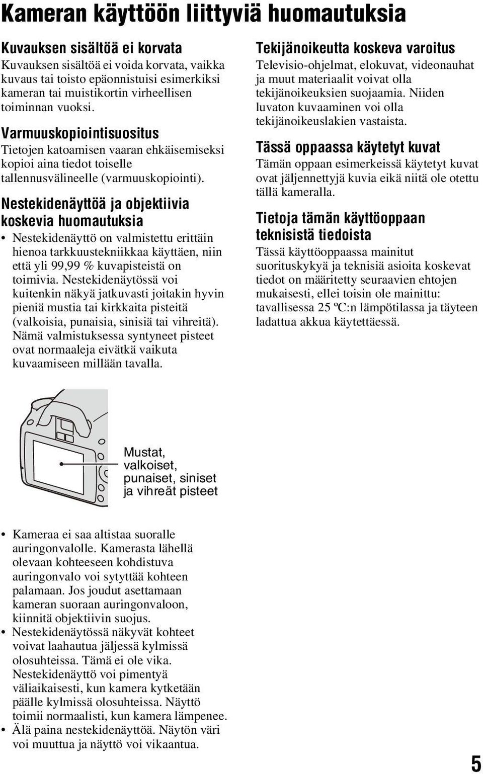 Nestekidenäyttöä ja objektiivia koskevia huomautuksia Nestekidenäyttö on valmistettu erittäin hienoa tarkkuustekniikkaa käyttäen, niin että yli 99,99 % kuvapisteistä on toimivia.