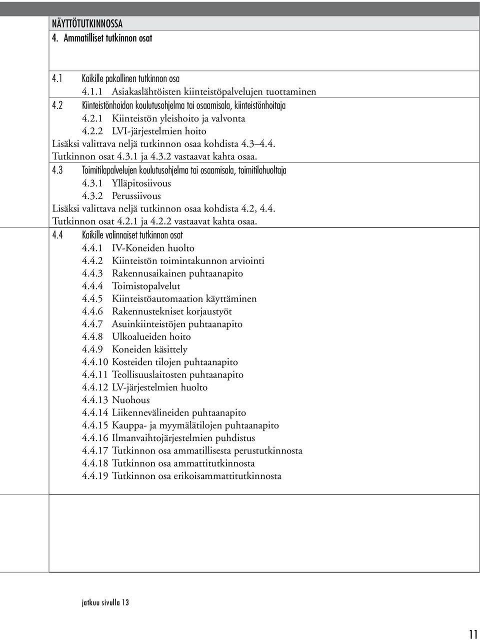 3.1 ja 4.3.2 vastaavat kahta osaa. 4.3 Toimitilapalvelujen koulutusohjelma tai osaamisala, toimitilahuoltaja 4.3.1 Ylläpitosiivous 4.3.2 Perussiivous Lisäksi valittava neljä tutkinnon osaa kohdista 4.