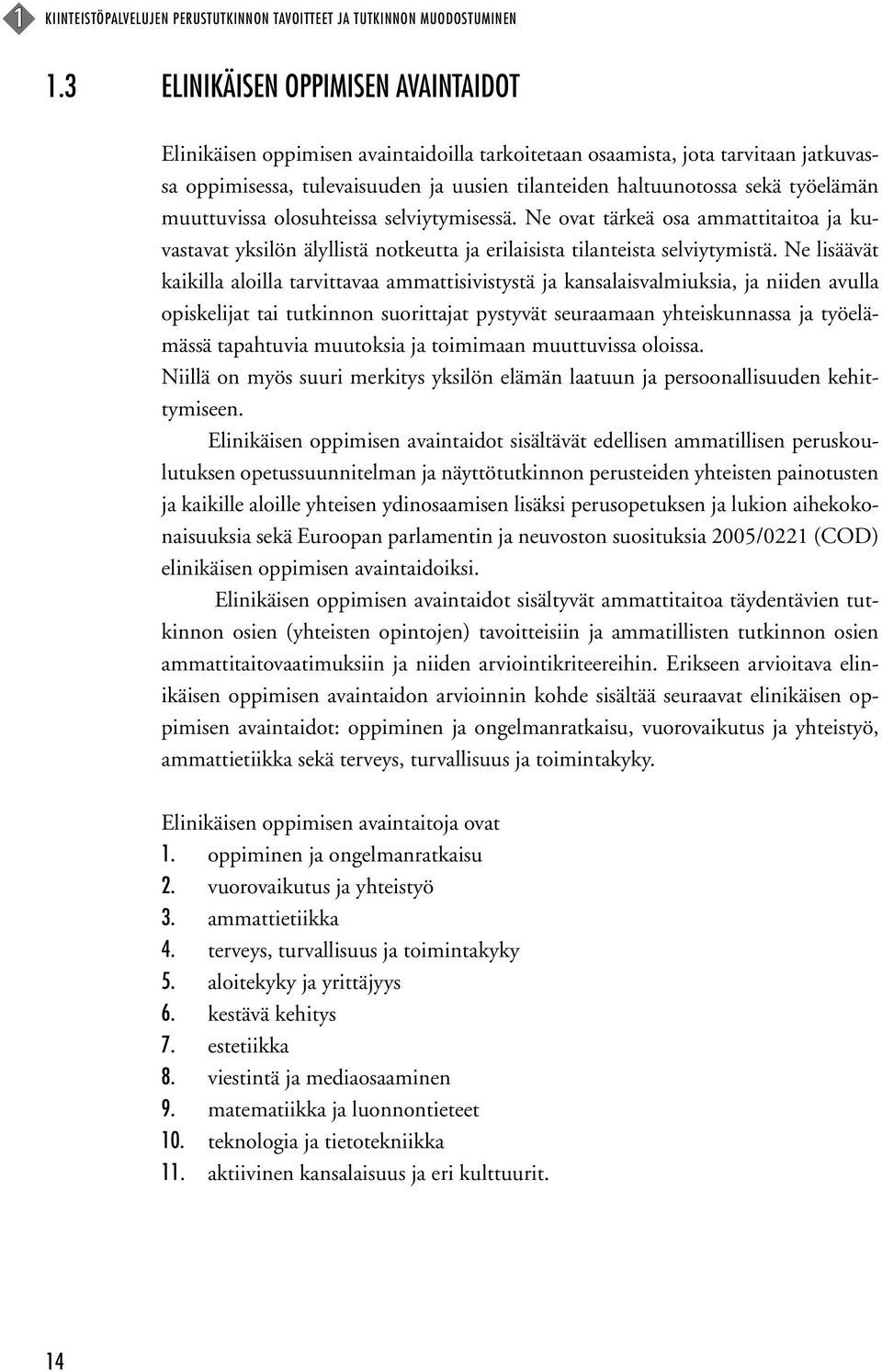 työelämän muuttuvissa olosuhteissa selviytymisessä. Ne ovat tärkeä osa ammattitaitoa ja kuvastavat yksilön älyllistä notkeutta ja erilaisista tilanteista selviytymistä.