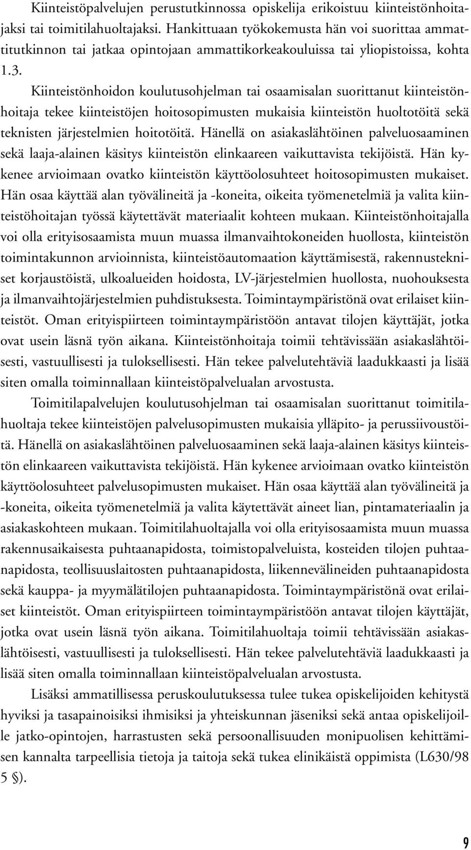 Kiinteistönhoidon koulutusohjelman tai osaamisalan suorittanut kiinteistönhoitaja tekee kiinteistöjen hoitosopimusten mukaisia kiinteistön huoltotöitä sekä teknisten järjestelmien hoitotöitä.