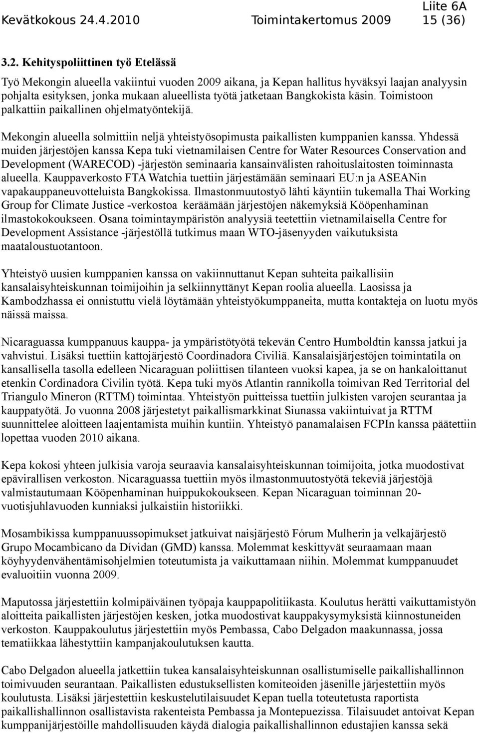 mukaan alueellista työtä jatketaan Bangkokista käsin. Toimistoon palkattiin paikallinen ohjelmatyöntekijä. Mekongin alueella solmittiin neljä yhteistyösopimusta paikallisten kumppanien kanssa.