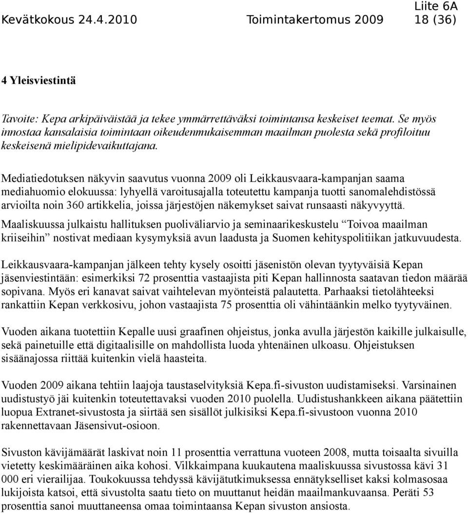 Mediatiedotuksen näkyvin saavutus vuonna 2009 oli Leikkausvaara-kampanjan saama mediahuomio elokuussa: lyhyellä varoitusajalla toteutettu kampanja tuotti sanomalehdistössä arvioilta noin 360